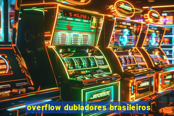 overflow dubladores brasileiros